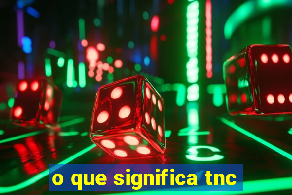 o que significa tnc